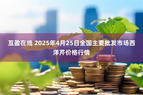 互盈在线 2025年4月25日全国主要批发市场西洋芹价格行情