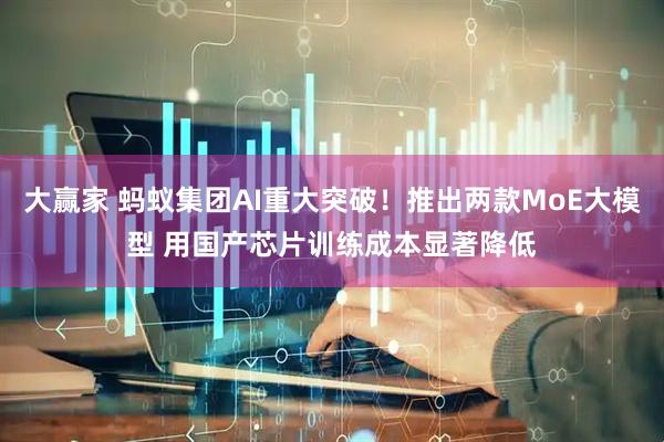 大赢家 蚂蚁集团AI重大突破！推出两款MoE大模型 用国产芯片训练成本显著降低